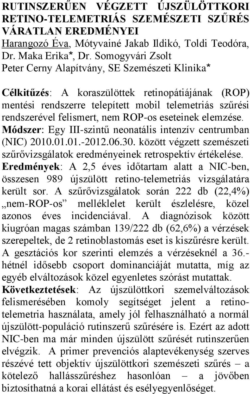 ROP-os eseteinek elemzése. Módszer: Egy III-szintű neonatális intenzív centrumban (NIC) 2010.01.01.-2012.06.30. között végzett szemészeti szűrővizsgálatok eredményeinek retrospektív értékelése.