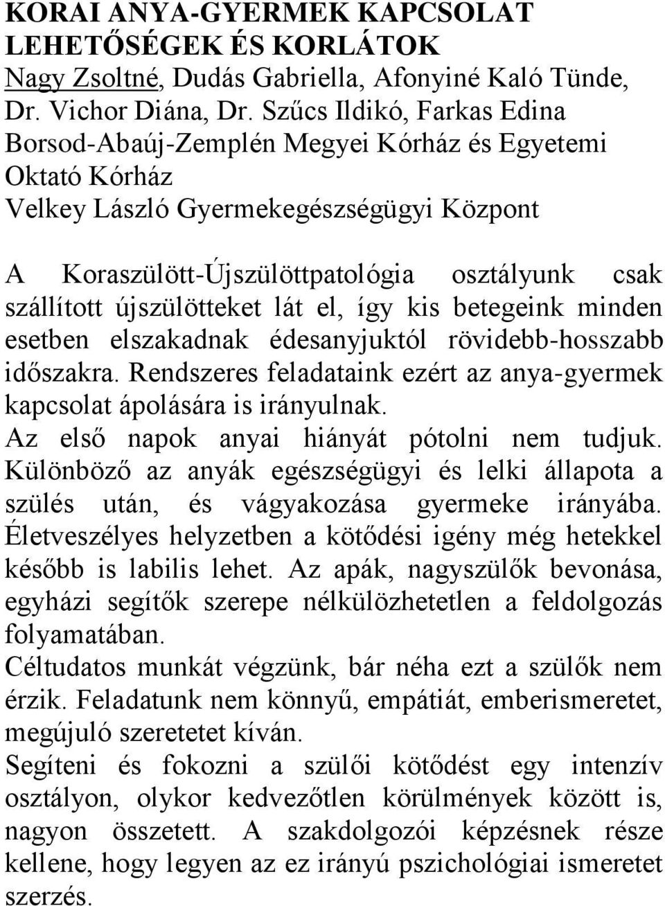 újszülötteket lát el, így kis betegeink minden esetben elszakadnak édesanyjuktól rövidebb-hosszabb időszakra. Rendszeres feladataink ezért az anya-gyermek kapcsolat ápolására is irányulnak.