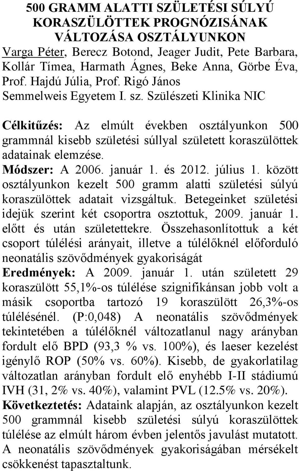 Szülészeti Klinika NIC Célkitűzés: Az elmúlt években osztályunkon 500 grammnál kisebb születési súllyal született koraszülöttek adatainak elemzése. Módszer: A 2006. január 1. és 2012. július 1.