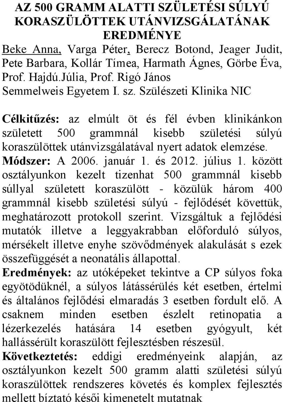 Szülészeti Klinika NIC Célkitűzés: az elmúlt öt és fél évben klinikánkon született 500 grammnál kisebb születési súlyú koraszülöttek utánvizsgálatával nyert adatok elemzése. Módszer: A 2006. január 1.
