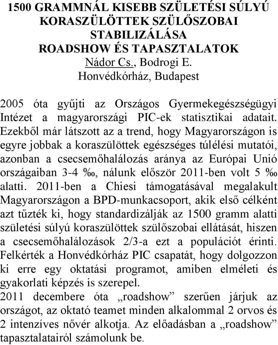 Ezekből már látszott az a trend, hogy Magyarországon is egyre jobbak a koraszülöttek egészséges túlélési mutatói, azonban a csecsemőhalálozás aránya az Európai Unió országaiban 3-4, nálunk először