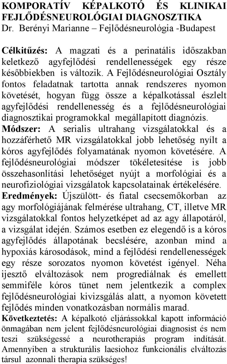 A Fejlődésneurológiai Osztály fontos feladatnak tartotta annak rendszeres nyomon követését, hogyan függ össze a képalkotással észlelt agyfejlődési rendellenesség és a fejlődésneurológiai