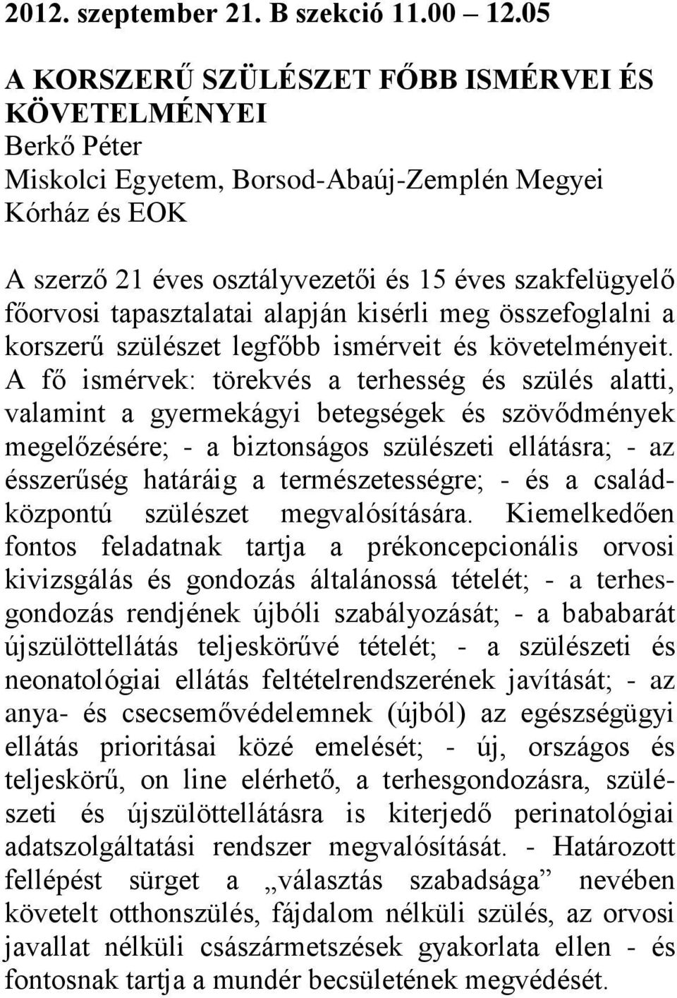 tapasztalatai alapján kisérli meg összefoglalni a korszerű szülészet legfőbb ismérveit és követelményeit.