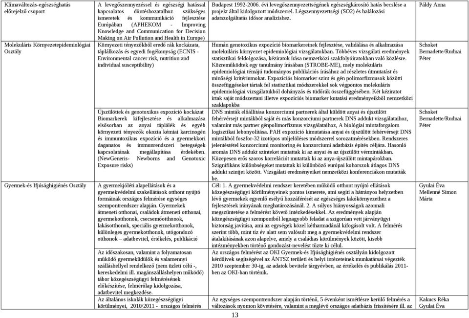 kockázata, táplálkozás és egyedi fogékonyság (ECNIS - Environmental cancer risk, nutrition and individual susceptibility) Újszülöttek és genotoxikus expozíció kockázat Biomarkerek kifejlesztése és