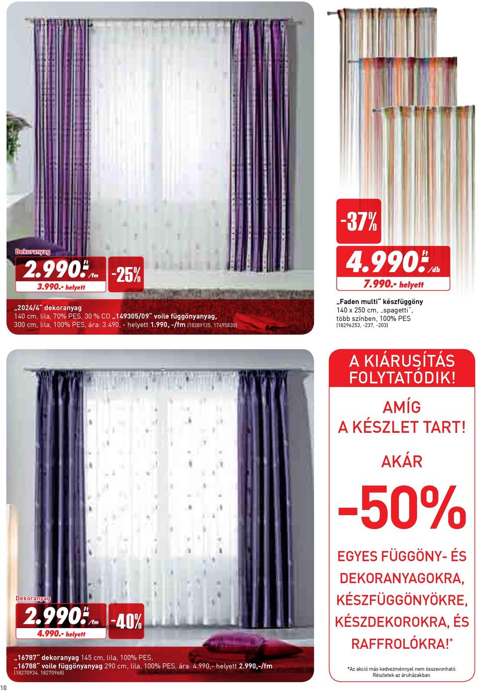 Amíg a készlet tart! akár -50% Dekoranyag 2.990.- /fm 4.990.- helyett -40% 16787 dekoranyag 145 cm, lila, 100% PES, 16788 voile függönyanyag 290 cm, lila, 100% PES, ára: 4.