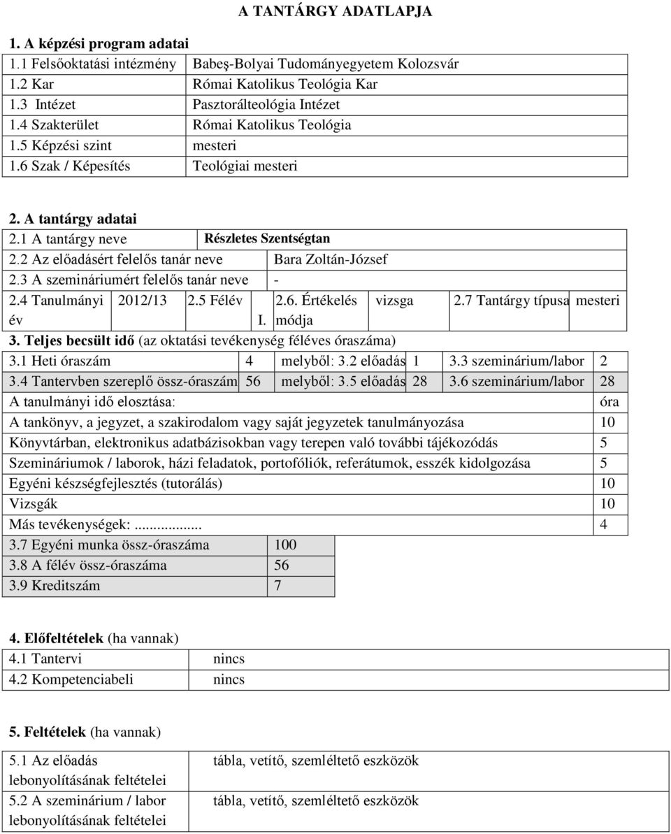2 Az előadásért felelős tanár neve Bara Zoltán-József 2.3 A szemináriumért felelős tanár neve - 2.4 Tanulmányi 2012/13 2.5 Félév 2.6. Értékelés vizsga 2.7 Tantárgy típusa mesteri év I. módja 3.