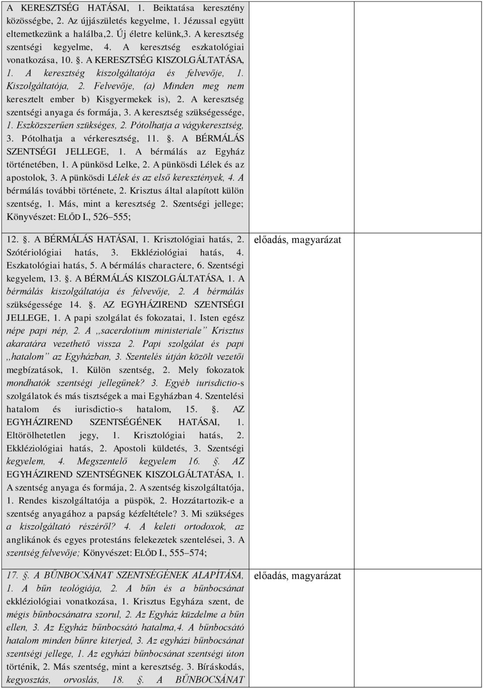 Felvevője, (a) Minden meg nem keresztelt ember b) Kisgyermekek is), 2. A keresztség szentségi anyaga és formája, 3. A keresztség szükségessége, 1. Eszközszerűen szükséges, 2.