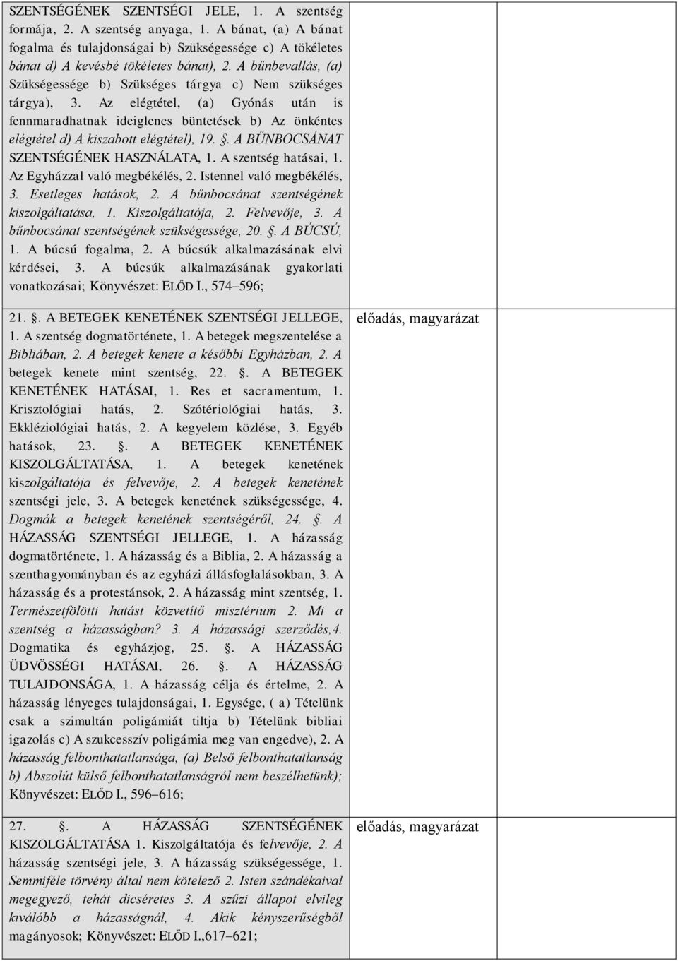 Az elégtétel, (a) Gyónás után is fennmaradhatnak ideiglenes büntetések b) Az önkéntes elégtétel d) A kiszabott elégtétel), 19.. A BŰNBOCSÁNAT SZENTSÉGÉNEK HASZNÁLATA, 1. A szentség hatásai, 1.