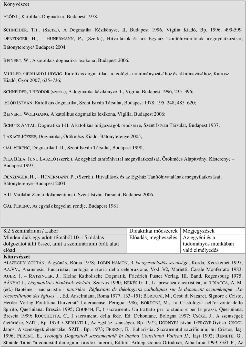 MÜLLER, GERHARD LUDWIG, Katolikus dogmatika - a teológia tanulmányozásához és alkalmazásához, Kairosz Kiadó, Győr 2007, 635 736; SCHNEIDER, THEODOR (szerk.), A dogmatika kézikönyve II.