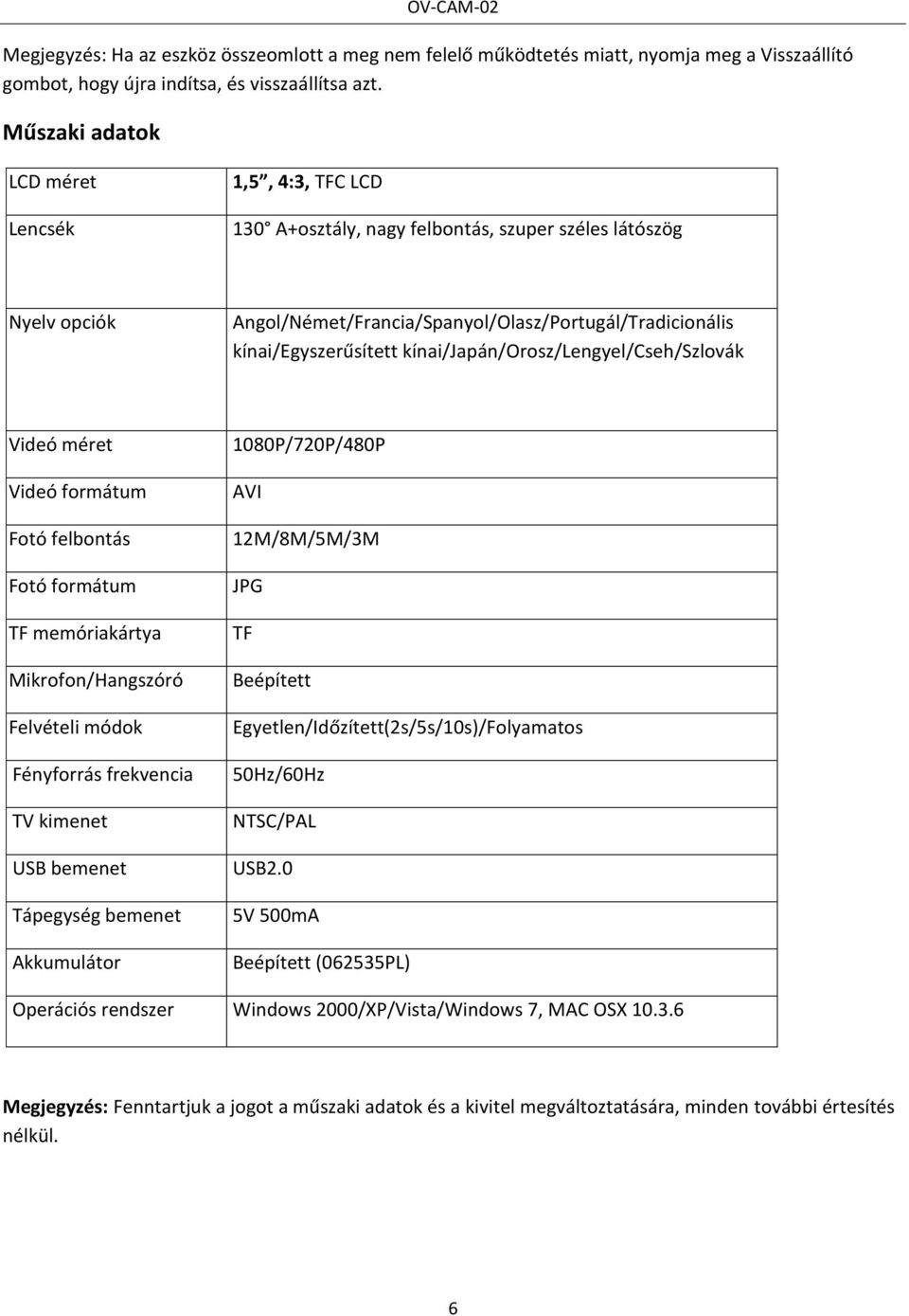 kínai/japán/orosz/lengyel/cseh/szlovák Videó méret Videó formátum Fotó felbontás Fotó formátum TF memóriakártya Mikrofon/Hangszóró Felvételi módok Fényforrás frekvencia TV kimenet USB bemenet