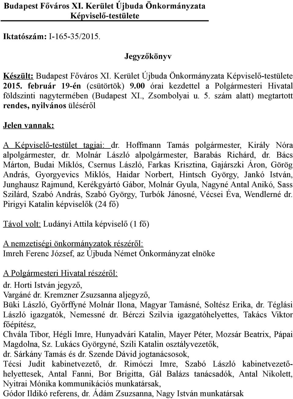 szám alatt) megtartott rendes, nyilvános üléséről Jelen vannak: A Képviselő-testület tagjai: dr. Hoffmann Tamás polgármester, Király Nóra alpolgármester, dr.