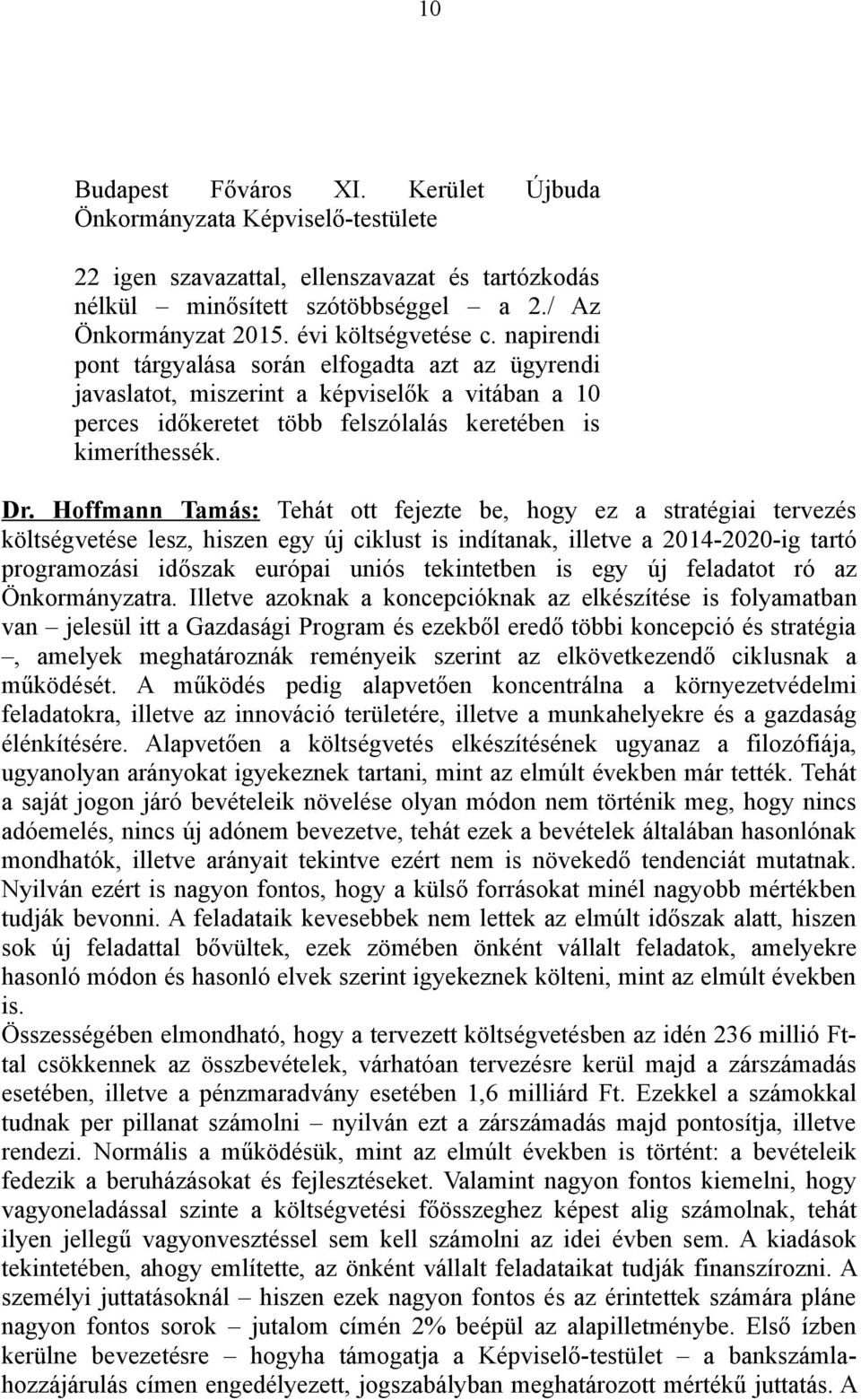 Hoffmann Tamás: Tehát ott fejezte be, hogy ez a stratégiai tervezés költségvetése lesz, hiszen egy új ciklust is indítanak, illetve a 2014-2020-ig tartó programozási időszak európai uniós tekintetben