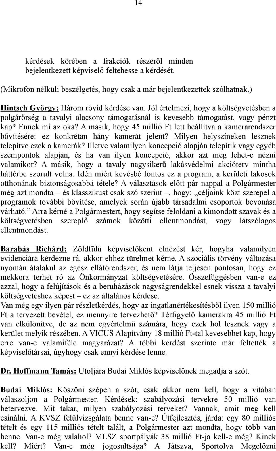 A másik, hogy 45 millió Ft lett beállítva a kamerarendszer bővítésére: ez konkrétan hány kamerát jelent? Milyen helyszíneken lesznek telepítve ezek a kamerák?