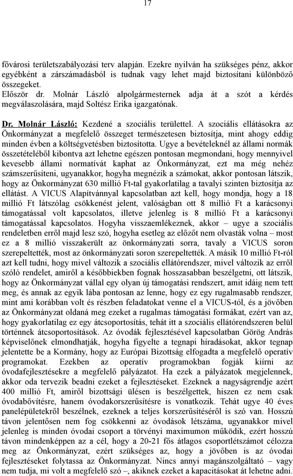 A szociális ellátásokra az Önkormányzat a megfelelő összeget természetesen biztosítja, mint ahogy eddig minden évben a költségvetésben biztosította.