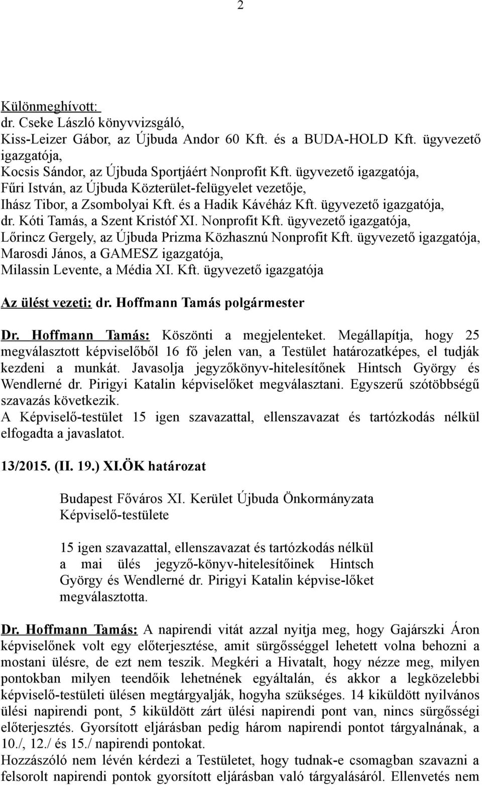 Nonprofit Kft. ügyvezető igazgatója, Lőrincz Gergely, az Újbuda Prizma Közhasznú Nonprofit Kft. ügyvezető igazgatója, Marosdi János, a GAMESZ igazgatója, Milassin Levente, a Média XI. Kft. ügyvezető igazgatója Az ülést vezeti: dr.