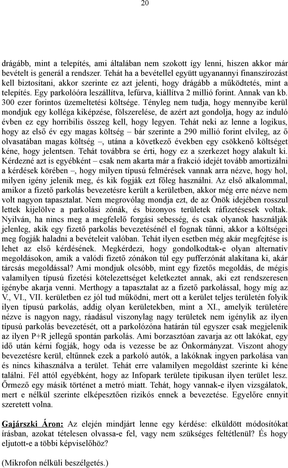 Egy parkolóóra leszállítva, lefúrva, kiállítva 2 millió forint. Annak van kb. 300 ezer forintos üzemeltetési költsége.
