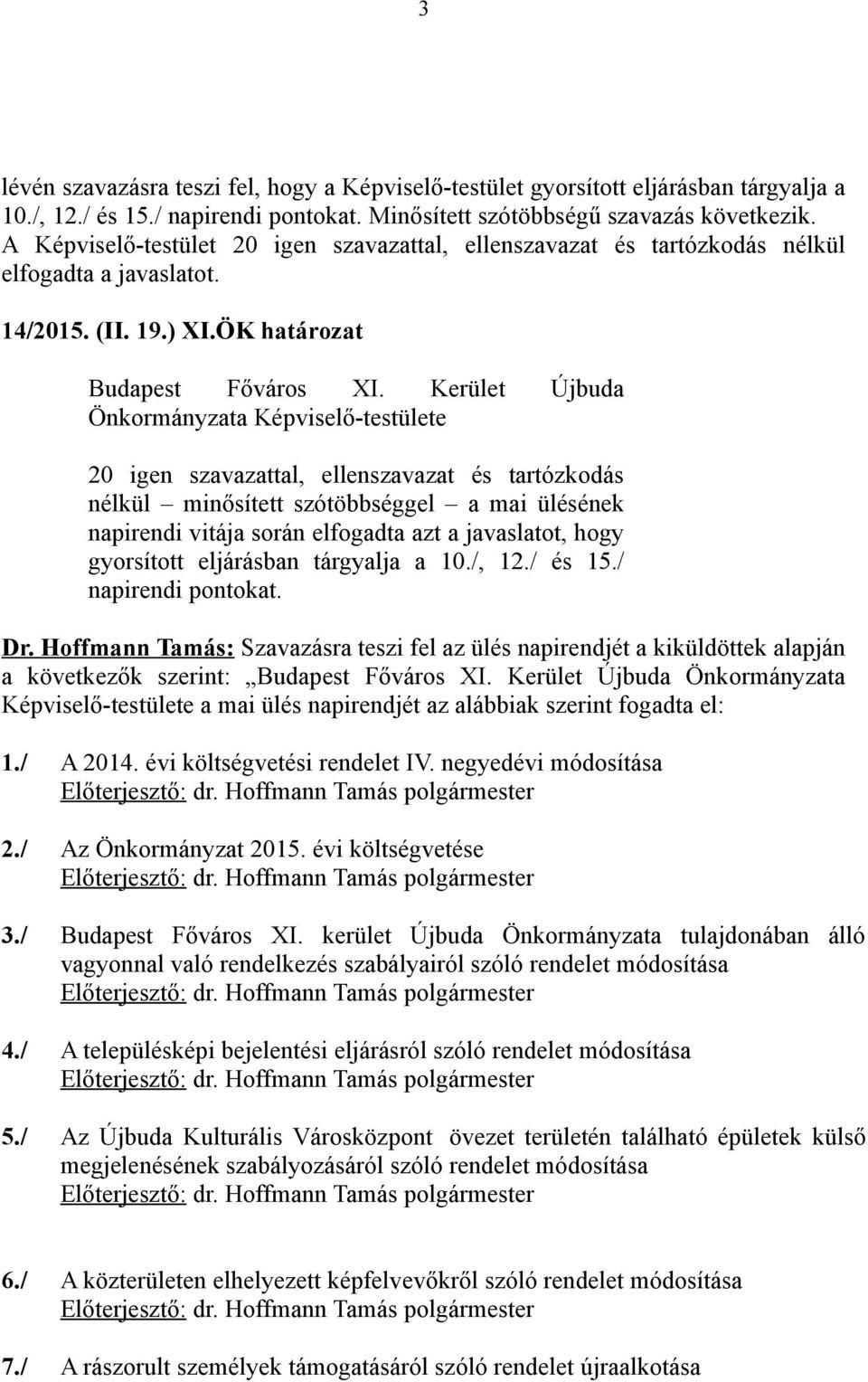 Kerület Újbuda Önkormányzata Képviselő-testülete 20 igen szavazattal, ellenszavazat és tartózkodás nélkül minősített szótöbbséggel a mai ülésének napirendi vitája során elfogadta azt a javaslatot,