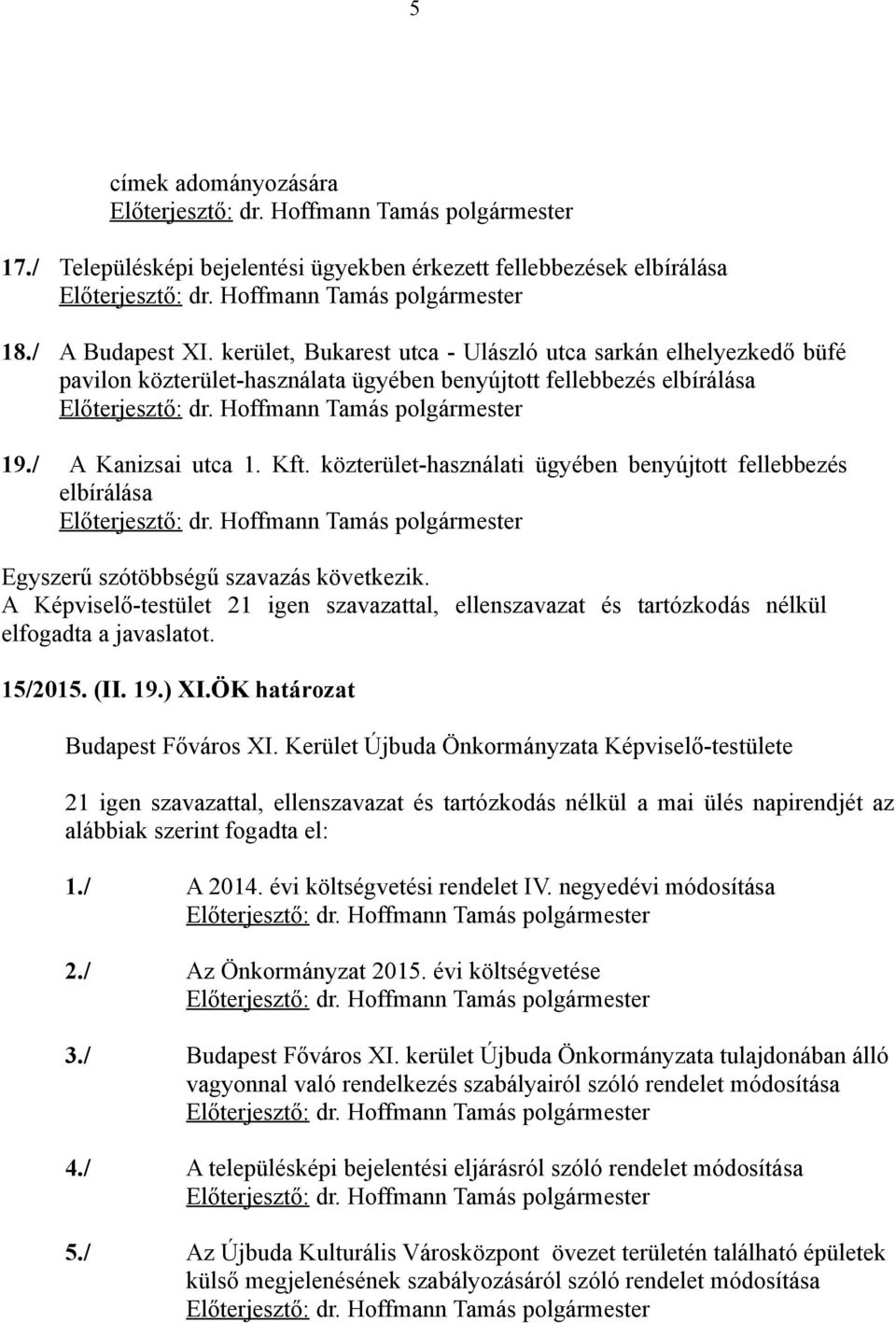 közterület-használati ügyében benyújtott fellebbezés elbírálása Egyszerű szótöbbségű szavazás következik.