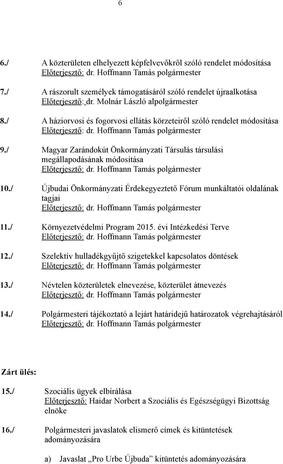 / Újbudai Önkormányzati Érdekegyeztető Fórum munkáltatói oldalának tagjai 11./ Környezetvédelmi Program 2015. évi Intézkedési Terve 12./ Szelektív hulladékgyűjtő szigetekkel kapcsolatos döntések 13.