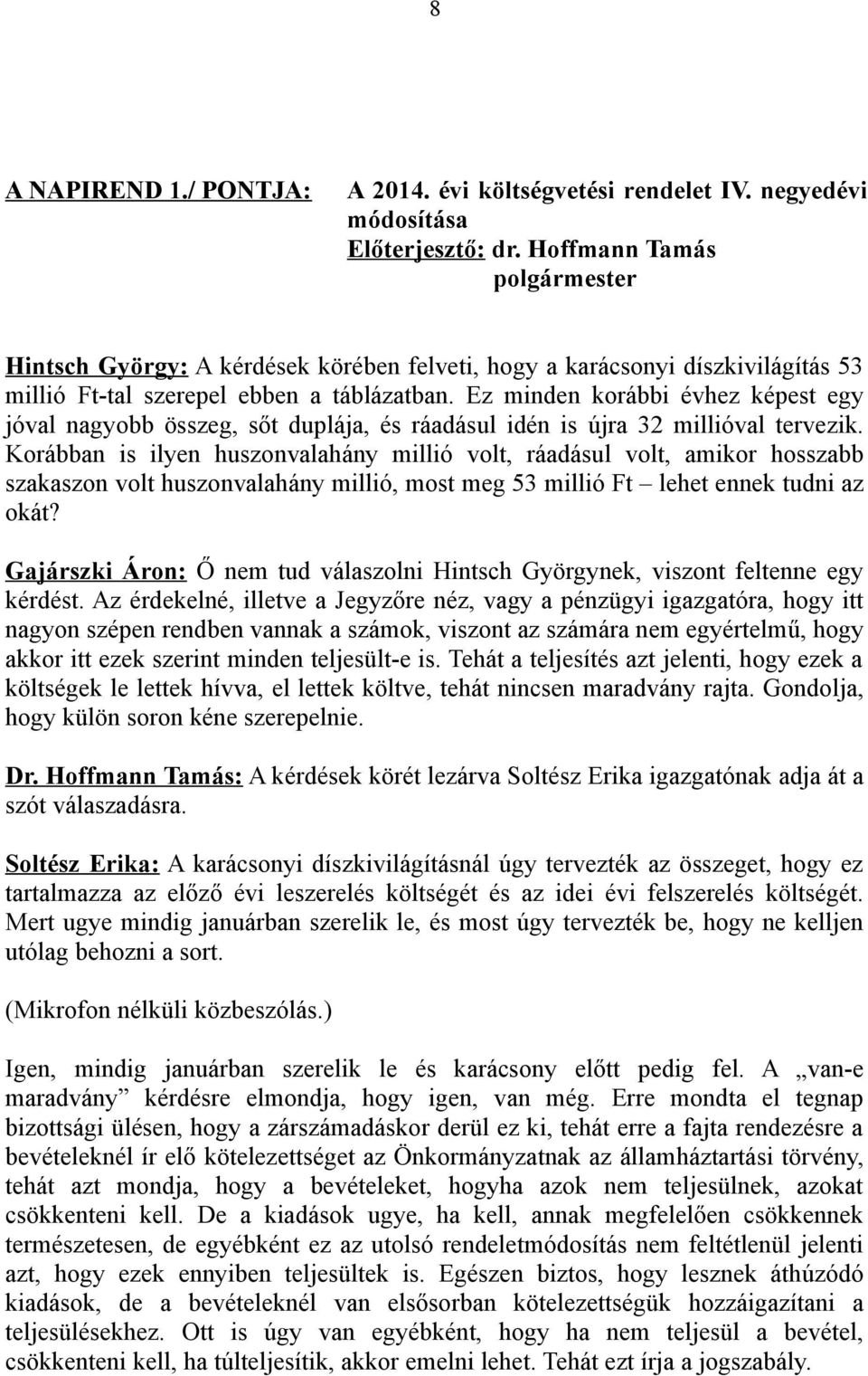 Ez minden korábbi évhez képest egy jóval nagyobb összeg, sőt duplája, és ráadásul idén is újra 32 millióval tervezik.