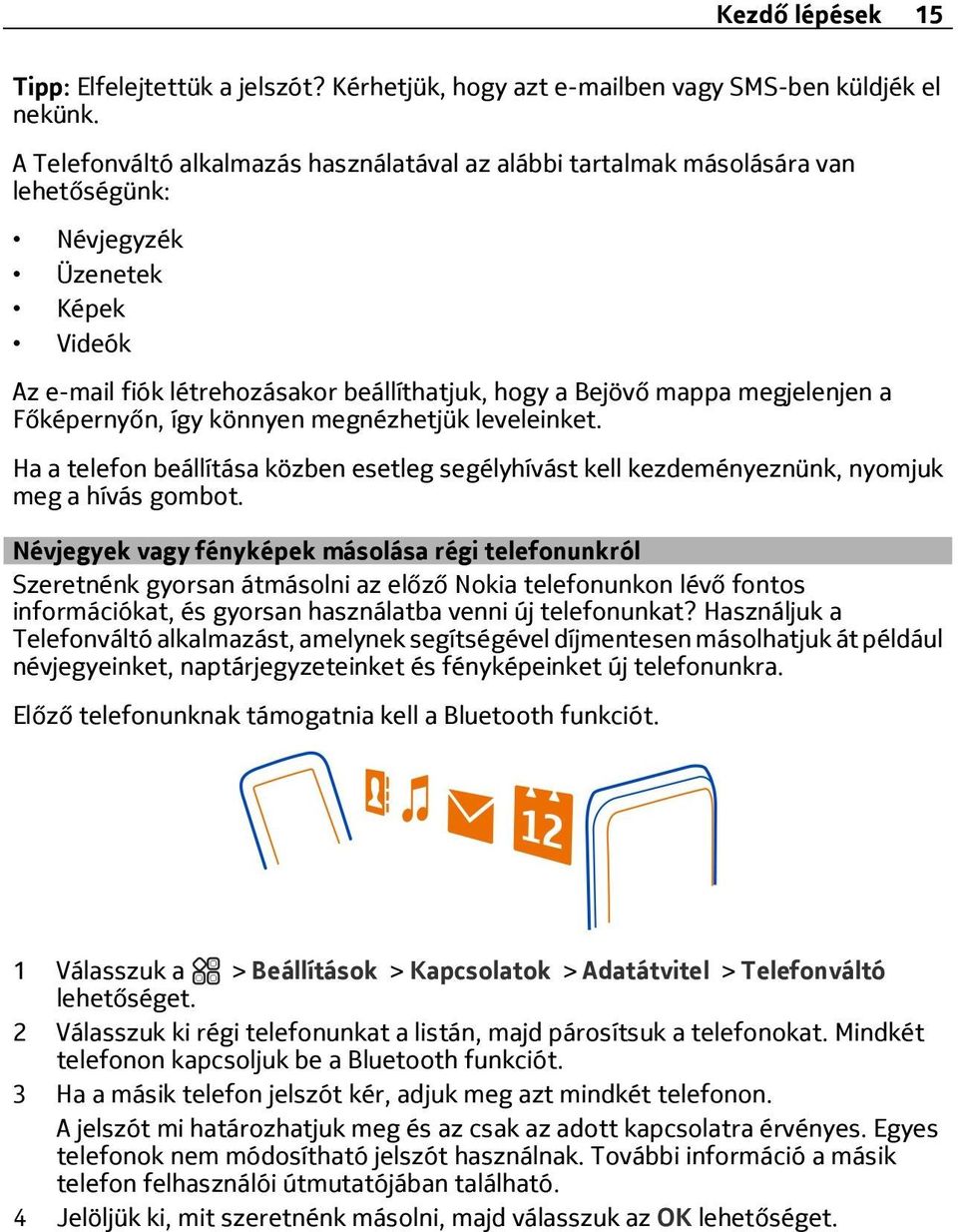 a Főképernyőn, így könnyen megnézhetjük leveleinket. Ha a telefon beállítása közben esetleg segélyhívást kell kezdeményeznünk, nyomjuk meg a hívás gombot.