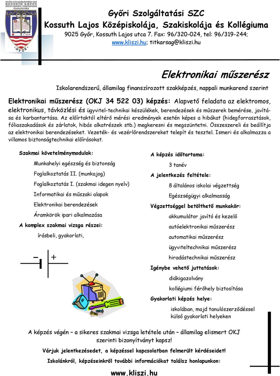 Az előírtaktól eltérő mérési eredmények esetén képes a hibákat (hidegforrasztások, fóliaszakadások és zárlatok, hibás alkatrészek stb.) megkeresni és megszüntetni.