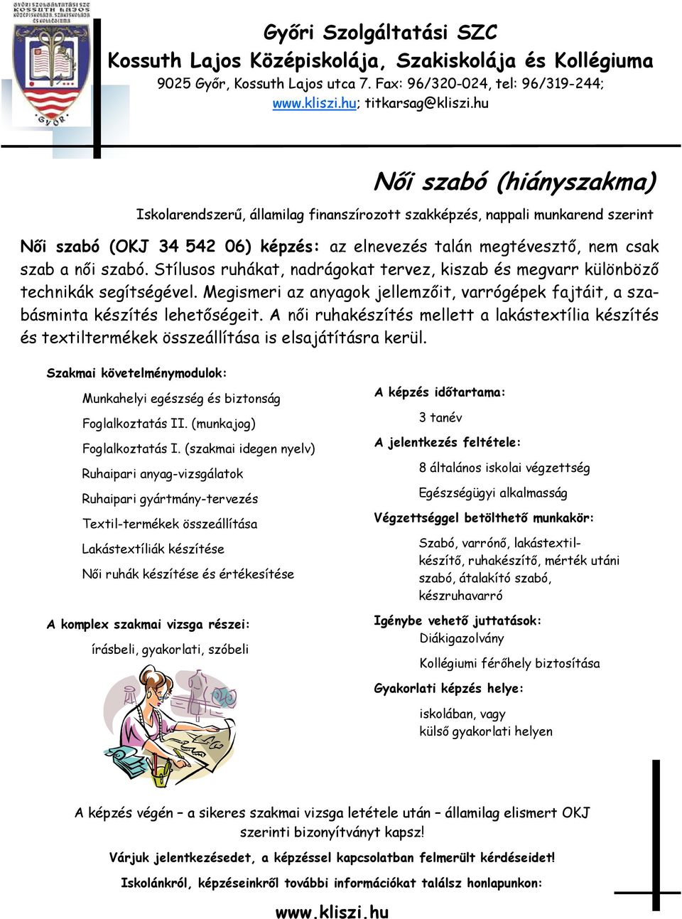 A női ruhakészítés mellett a lakástextília készítés és textiltermékek összeállítása is elsajátításra kerül. Szakmai követelménymodulok: Munkahelyi egészség és biztonság Foglalkoztatás II.