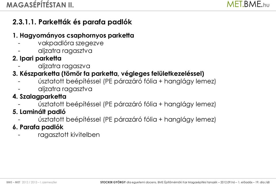 Szalagparketta - úsztatott beépítéssel (PE párazáró fólia + hanglágy lemez) 5. Laminált padló - úsztatott beépítéssel (PE párazáró fólia + hanglágy lemez) 6.