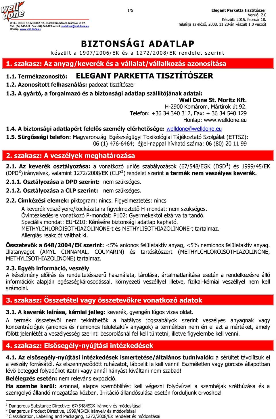 A gyártó, a forgalmazó és a biztonsági adatlap szállítójának adatai: Well Done St. Moritz Kft. H-2900 Komárom, Mártírok út 92. Telefon: +36 34 340 312, Fax: + 36 34 540 129 Honlap: www.welldone.eu 1.