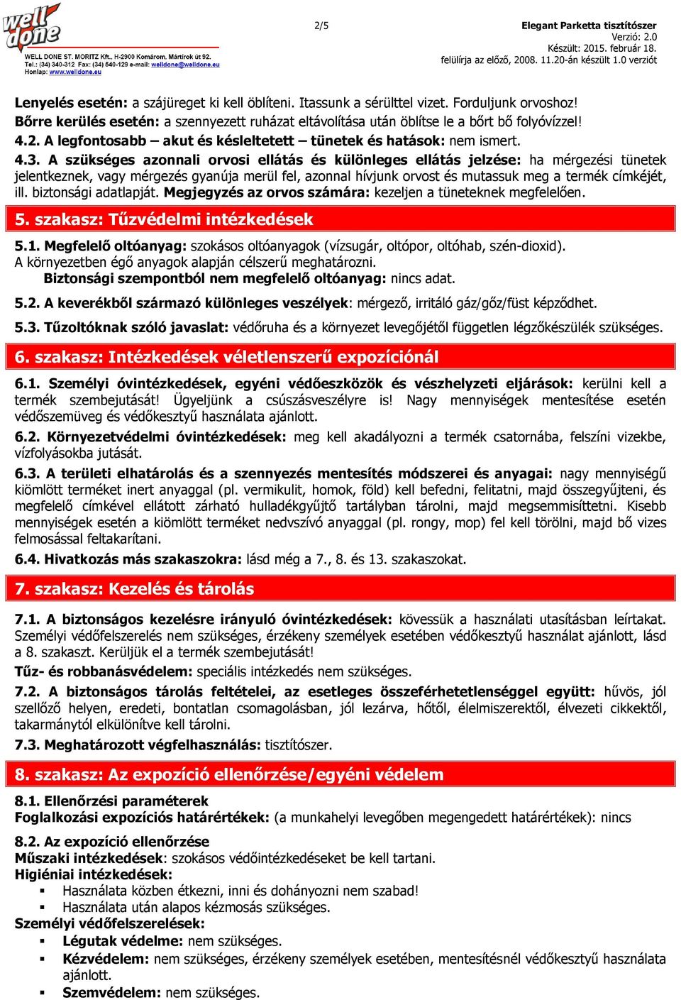 A szükséges azonnali orvosi ellátás és különleges ellátás jelzése: ha mérgezési tünetek jelentkeznek, vagy mérgezés gyanúja merül fel, azonnal hívjunk orvost és mutassuk meg a termék címkéjét, ill.