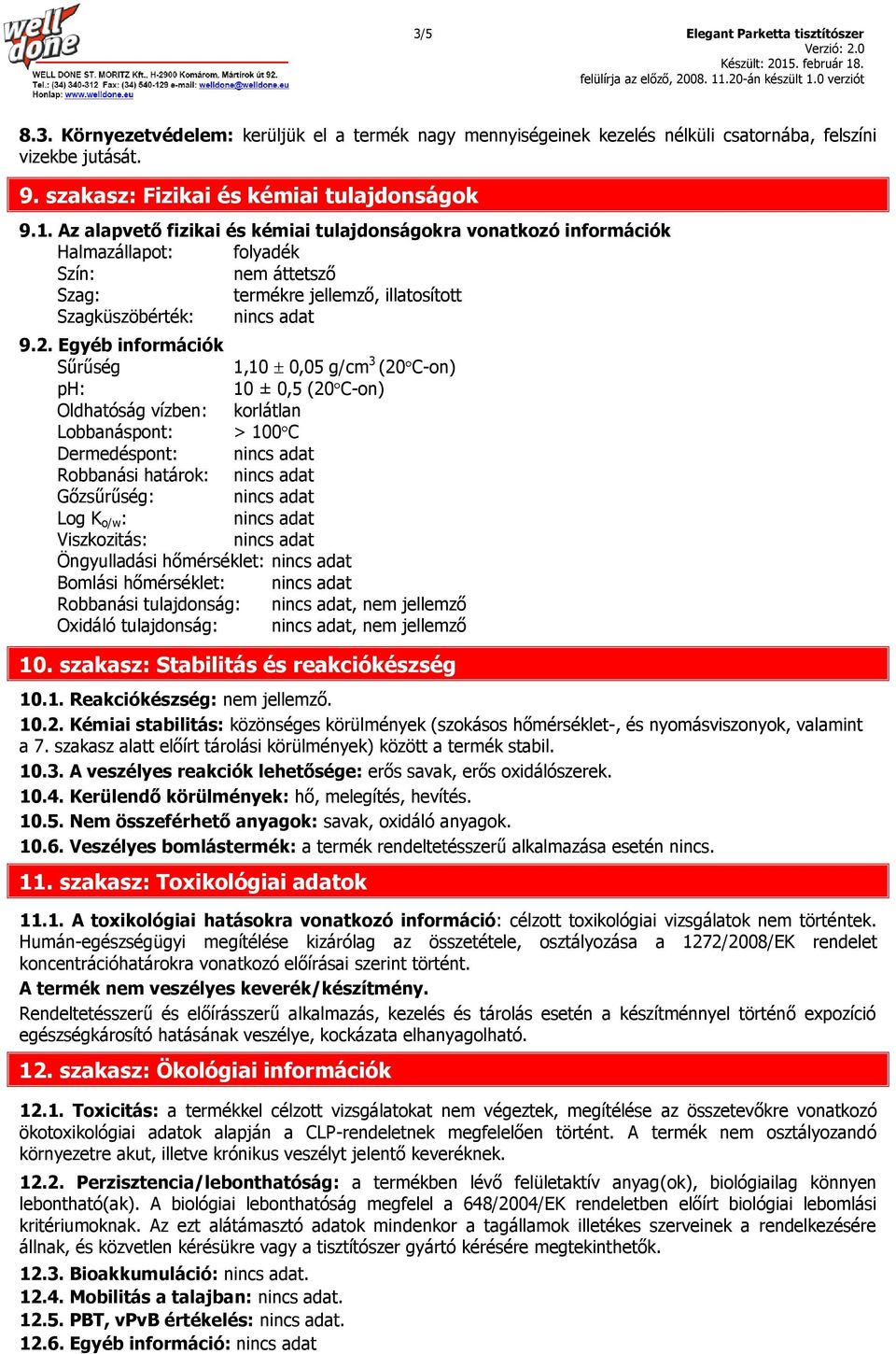 Egyéb információk Sűrűség 1,10 0,05 g/cm 3 (20 C-on) ph: 10 ± 0,5 (20 C-on) Oldhatóság vízben: korlátlan Lobbanáspont: > 100 C Dermedéspont: nincs adat Robbanási határok: nincs adat Gőzsűrűség: nincs