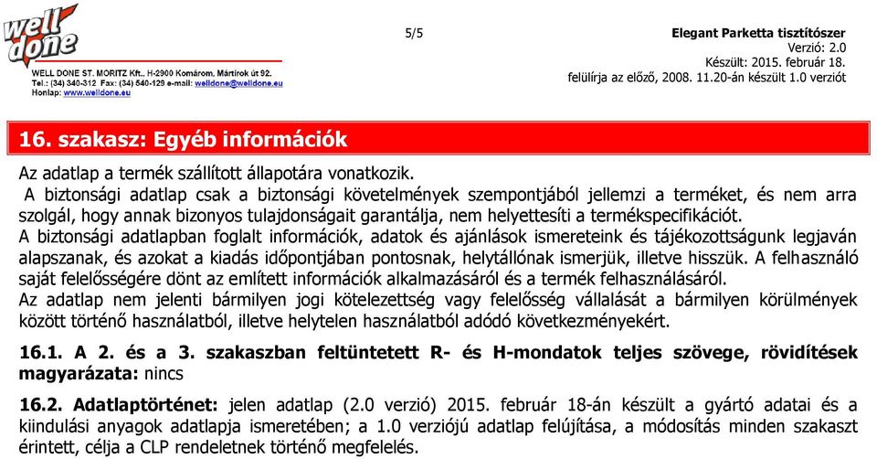 A biztonsági adatlapban foglalt információk, adatok és ajánlások ismereteink és tájékozottságunk legjaván alapszanak, és azokat a kiadás időpontjában pontosnak, helytállónak ismerjük, illetve hisszük.