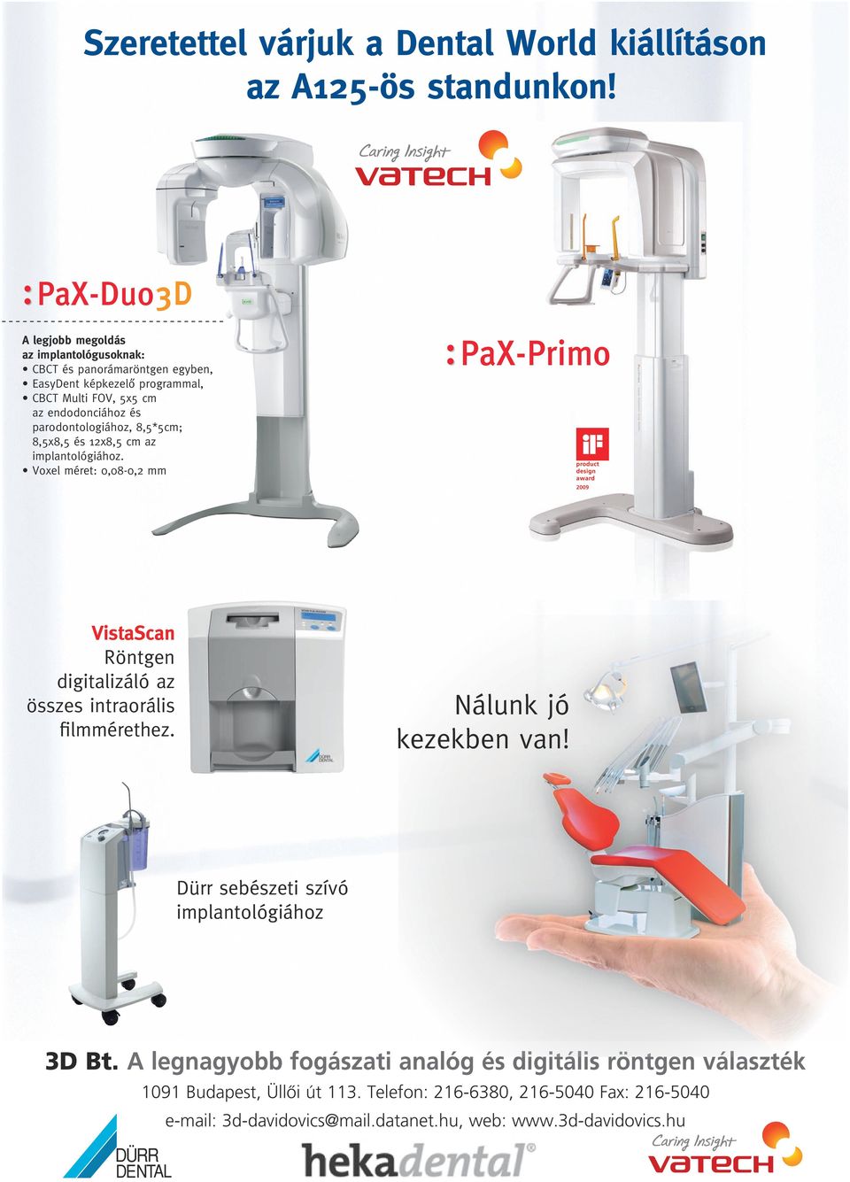 és 12x8,5 cm az implantológiához. Voxel méret: 0,08-0,2 mm PaX-Primo 2009 VistaScan Röntgen digitalizáló az összes intraorális filmmérethez. Nálunk jó kezekben van!