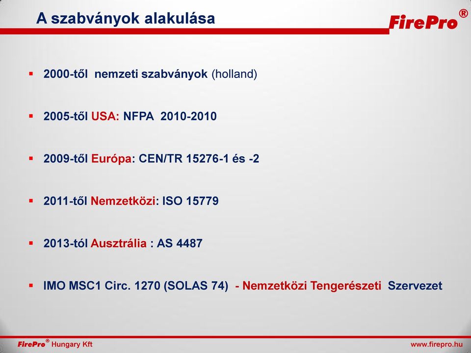 Nemzetközi: ISO 15779 2013-tól Ausztrália : AS 4487 IMO MSC1 Circ.