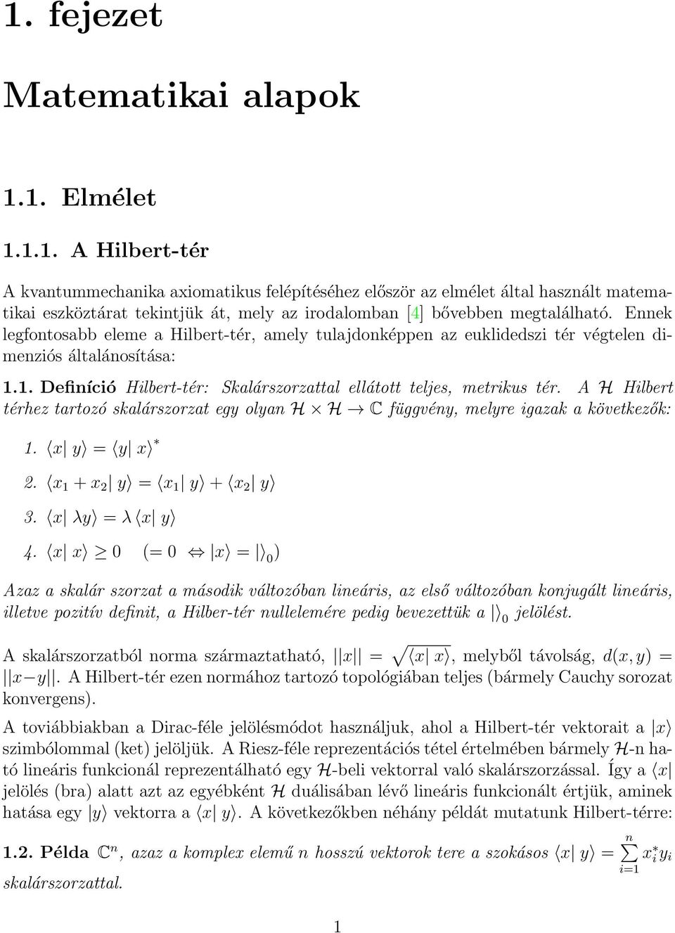 Ennek legfontosabb eleme a Hilbert-tér, amely tulajdonképpen az euklidedszi tér végtelen dimenziós általánosítása:.. Definíció Hilbert-tér: Skalárszorzattal ellátott teljes, metrikus tér.