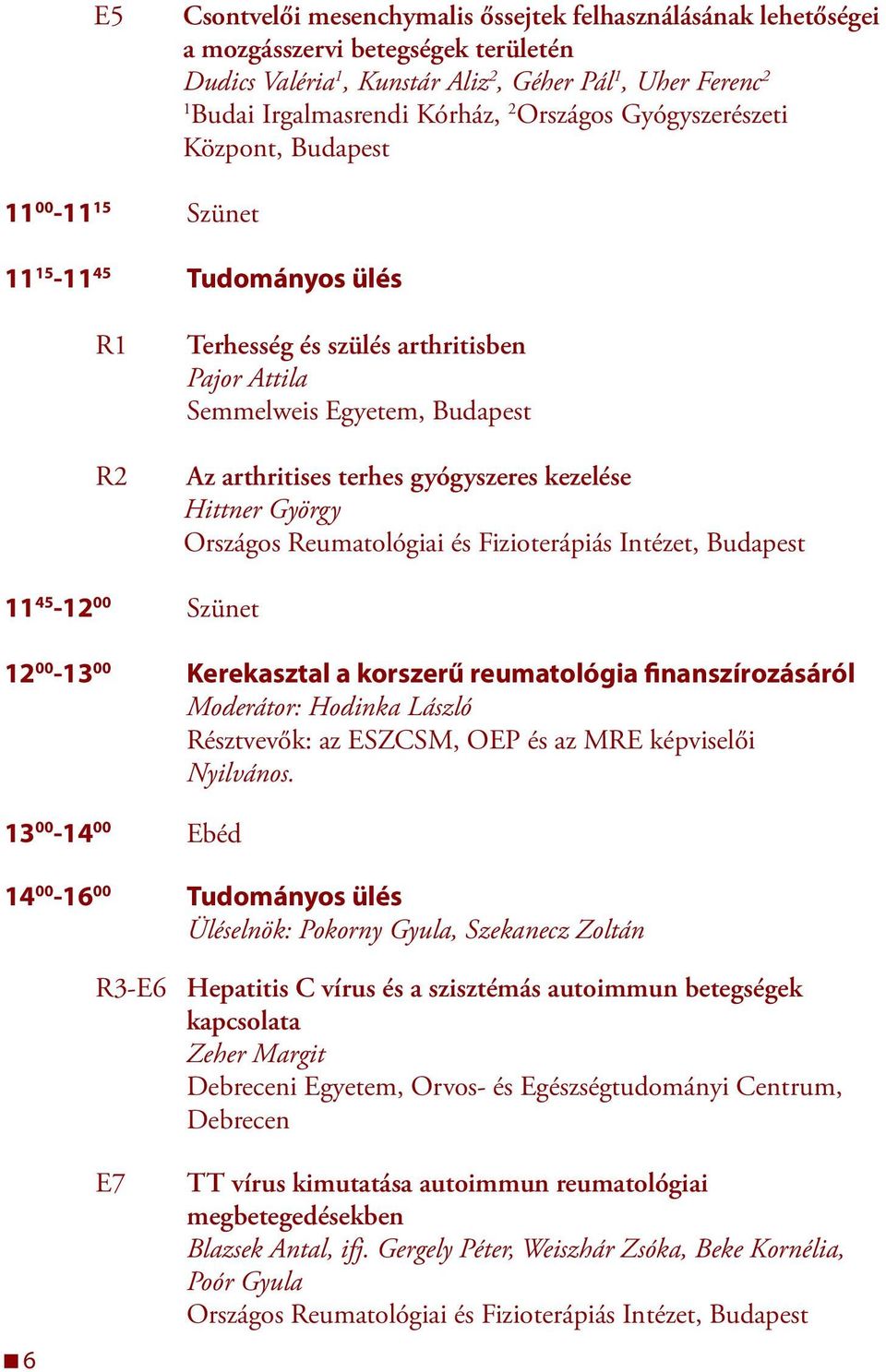 Hittner György Országos Reumatológiai és Fizioterápiás Intézet, Budapest 45-2 00 Szünet 2 00-3 00 Kerekasztal a korszerű reumatológia finanszírozásáról Moderátor: Hodinka László Résztvevők: az