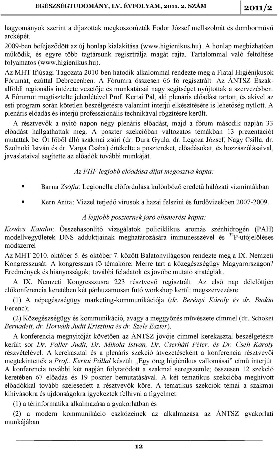 Az MHT Ifjúsági Tagozata 2010-ben hatodik alkalommal rendezte meg a Fiatal Higiénikusok Fórumát, ezúttal Debrecenben. A Fórumra összesen 66 fő regisztrált.
