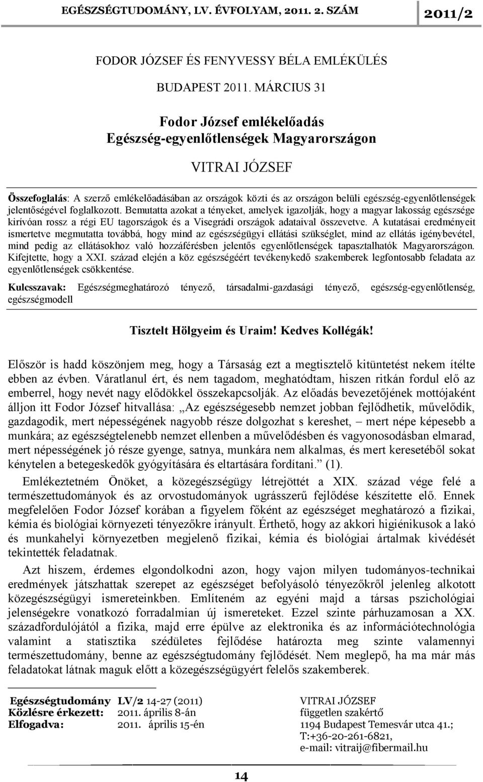 jelentőségével foglalkozott. Bemutatta azokat a tényeket, amelyek igazolják, hogy a magyar lakosság egészsége kirívóan rossz a régi EU tagországok és a Visegrádi országok adataival összevetve.