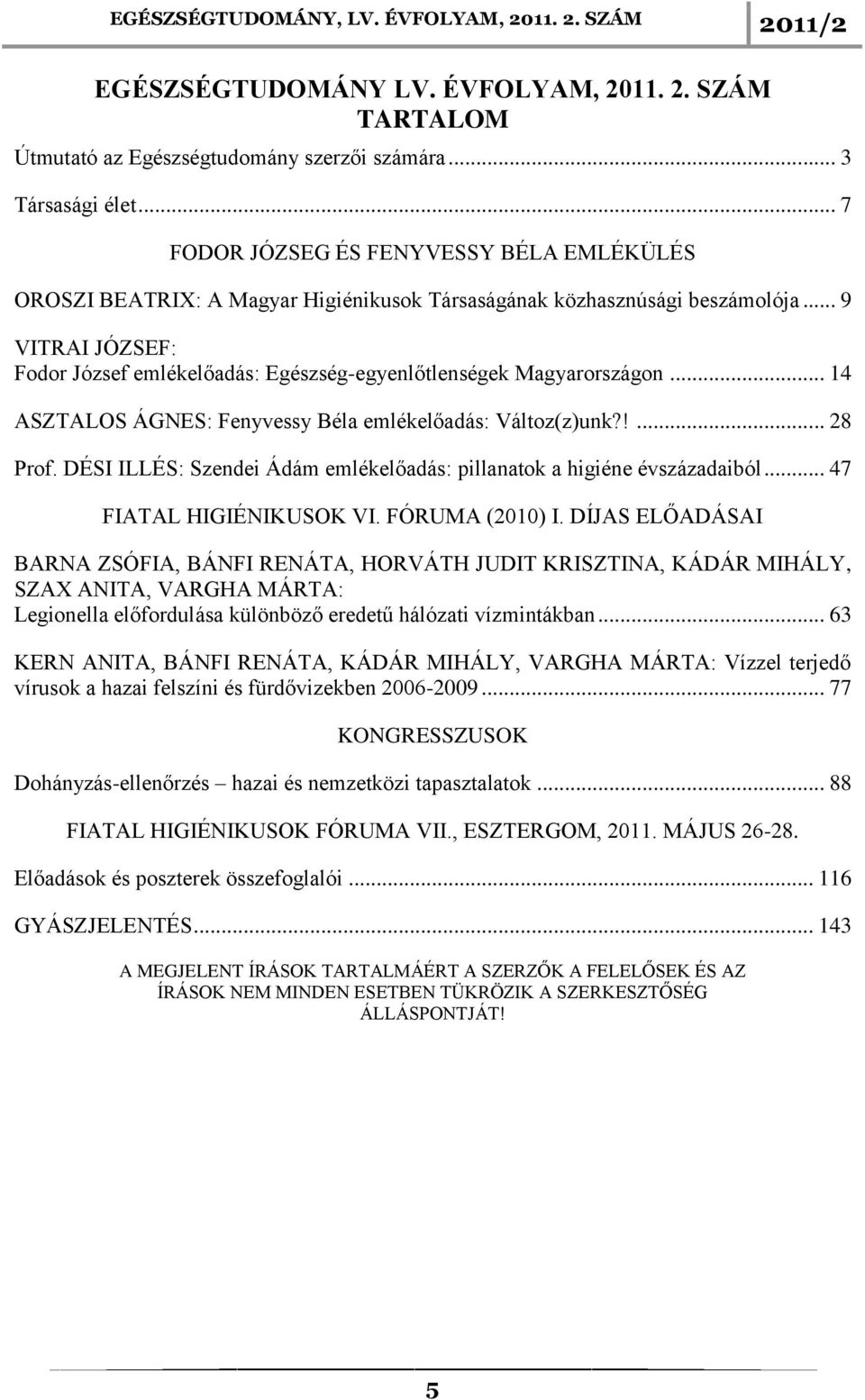 .. 9 VITRAI JÓZSEF: Fodor József emlékelőadás: Egészség-egyenlőtlenségek Magyarországon... 14 ASZTALOS ÁGNES: Fenyvessy Béla emlékelőadás: Változ(z)unk?!... 28 Prof.