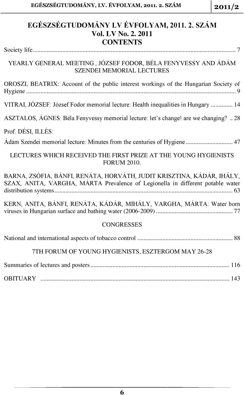 .. 9 VITRAI, JÓZSEF: József Fodor memorial lecture: Health inequalities in Hungary... 14 ASZTALOS, ÁGNES: Béla Fenyvessy memorial lecture: let s change! are we changing?.. 28 Prof.