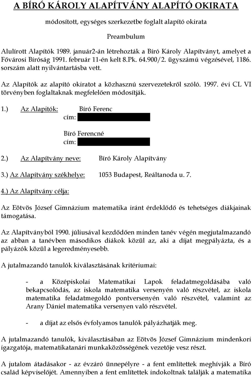 Az Alapítók az alapító okiratot a közhasznú szervezetekről szóló. 1997. évi CL VI törvényben foglaltaknak megfelelően módosítják. 1.) Az Alapitók: Bíró Ferenc cím: 1055 Budapest, Váci u. 8.