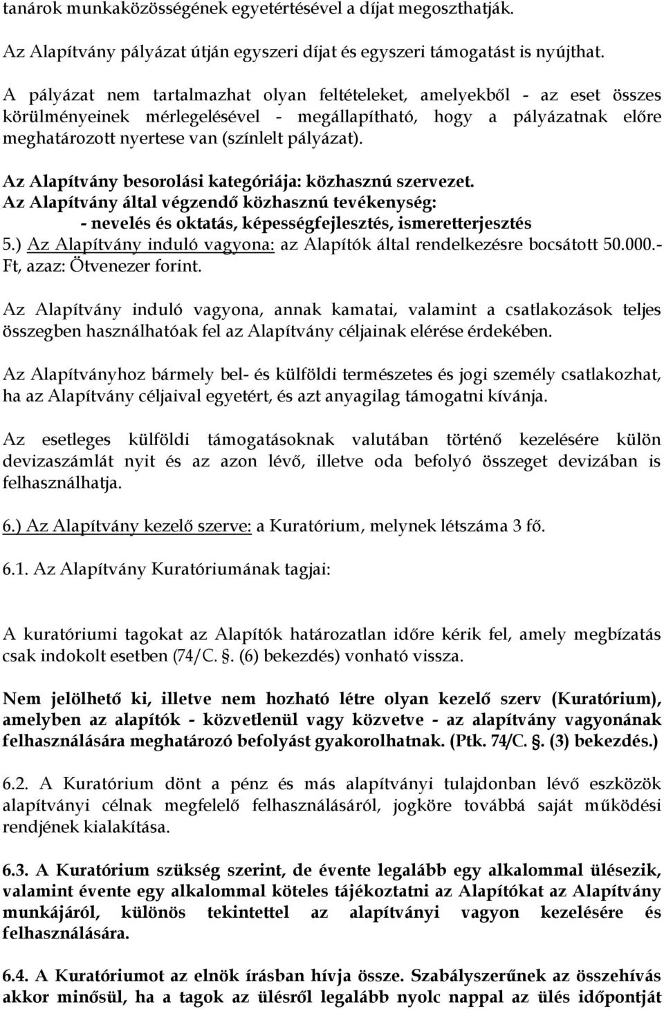 Az Alapítvány besorolási kategóriája: közhasznú szervezet. Az Alapítvány által végzendő közhasznú tevékenység: - nevelés és oktatás, képességfejlesztés, ismeretterjesztés 5.