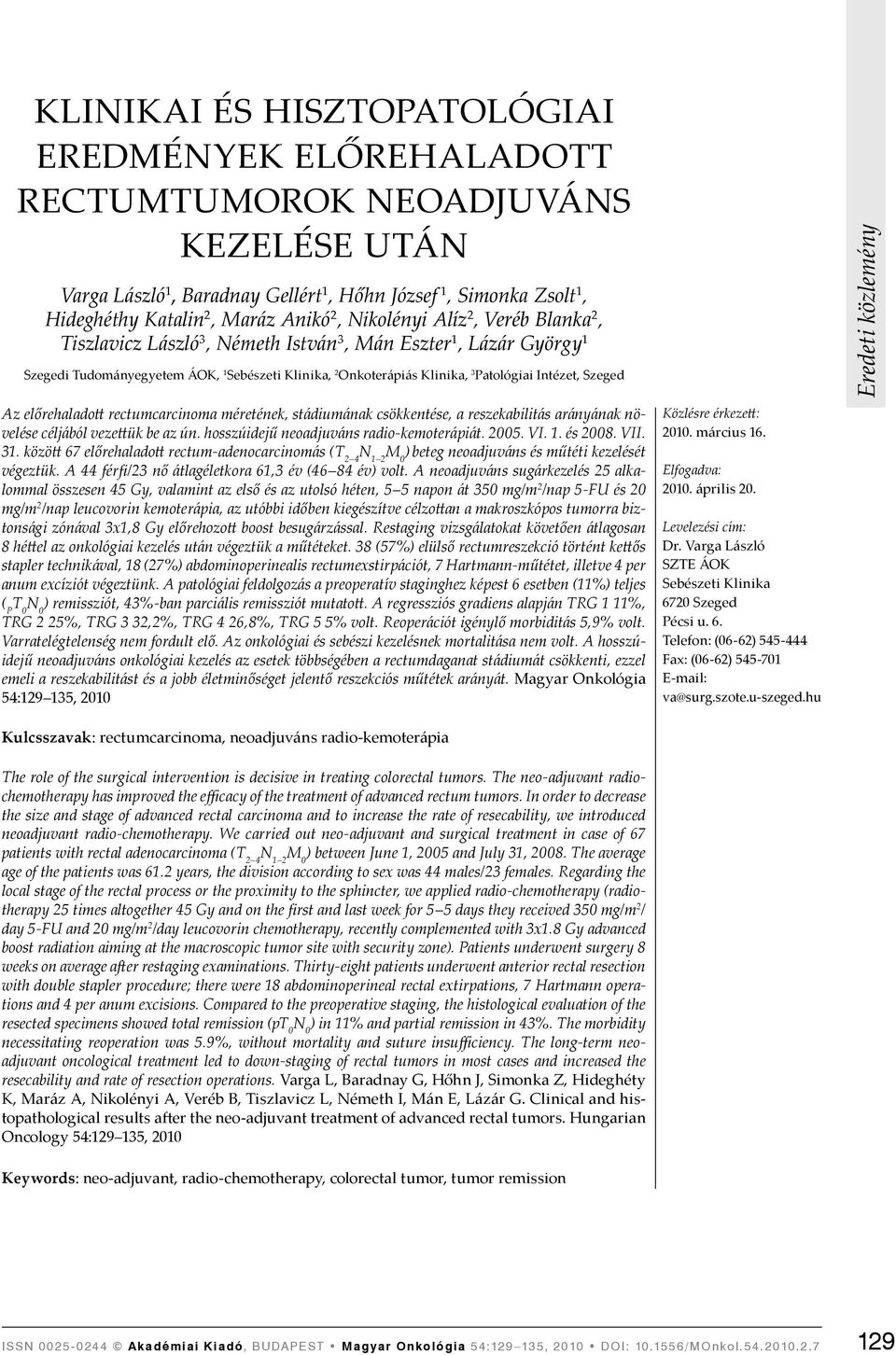 Az előrehaladott rectumcarcinoma méretének, stádiumának csökkentése, a reszekabilitás arányának növelése céljából vezettük be az ún. hosszúidejű neoadjuváns radio-kemoterápiát. 05. VI.. és 08. VII. 3.