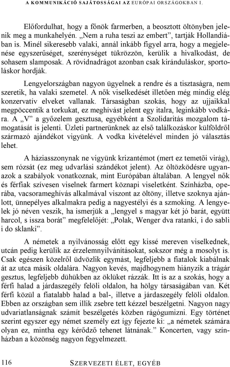 A rövidnadrágot azonban csak kiránduláskor, sportoláskor hordják. Lengyelországban nagyon ügyelnek a rendre és a tisztaságra, nem szeretik, ha valaki szemetel.