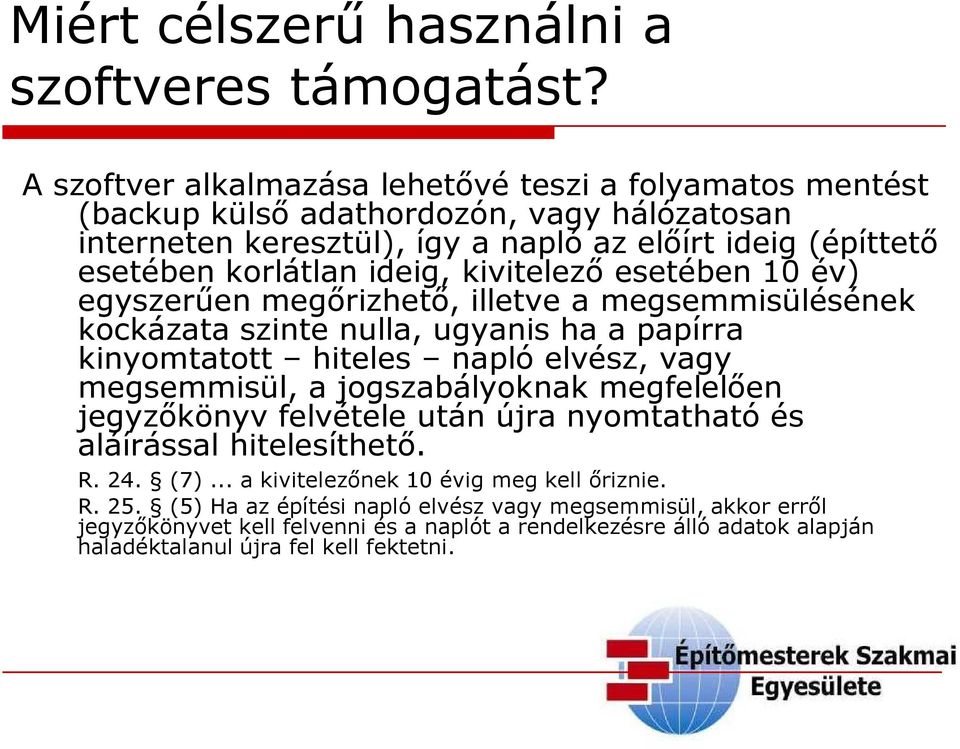 ideig, kivitelező esetében 10 év) egyszerűen megőrizhető, illetve a megsemmisülésének kockázata szinte nulla, ugyanis ha a papírra kinyomtatott hiteles napló elvész, vagy megsemmisül, a