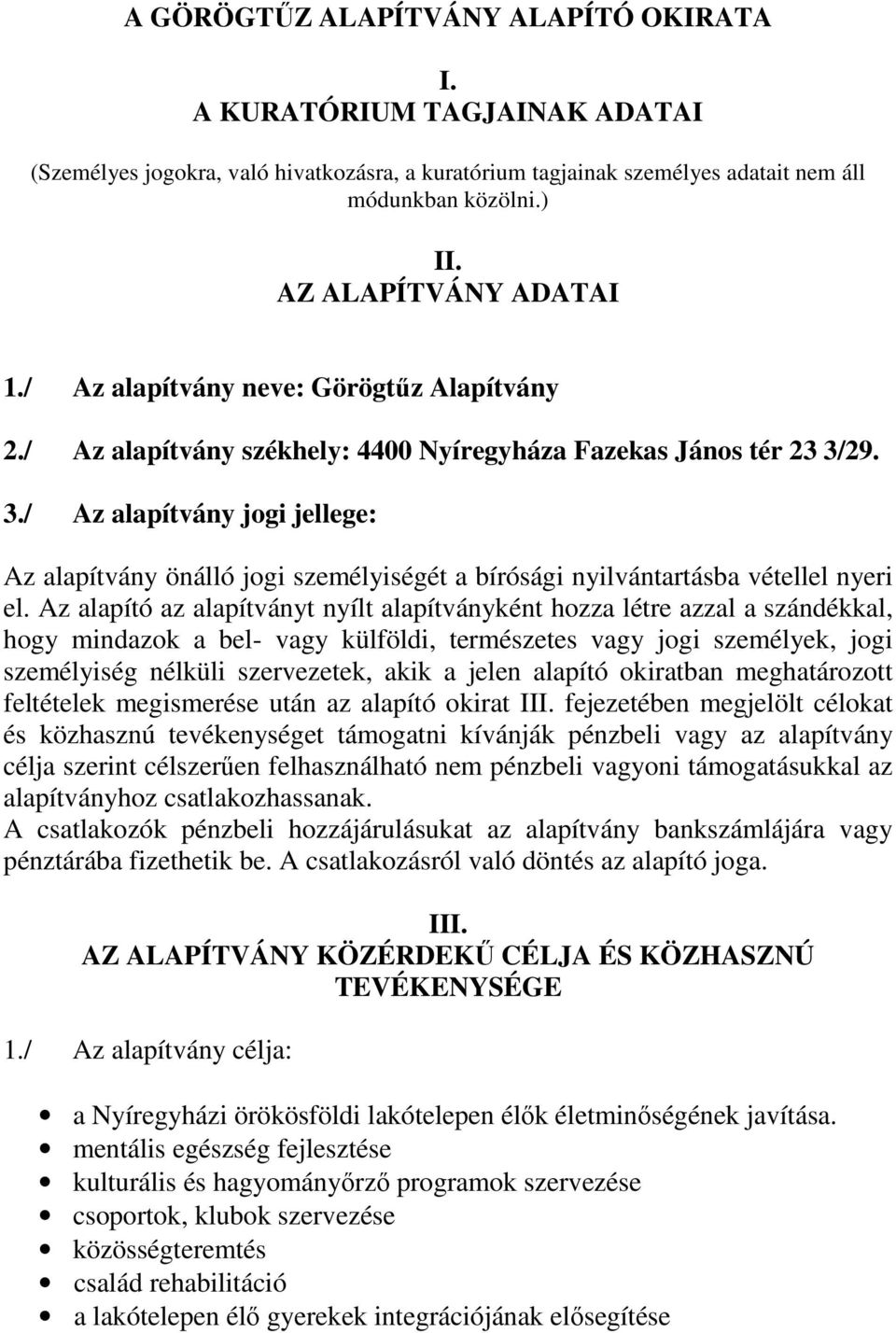 29. 3./ Az alapítvány jogi jellege: Az alapítvány önálló jogi személyiségét a bírósági nyilvántartásba vétellel nyeri el.