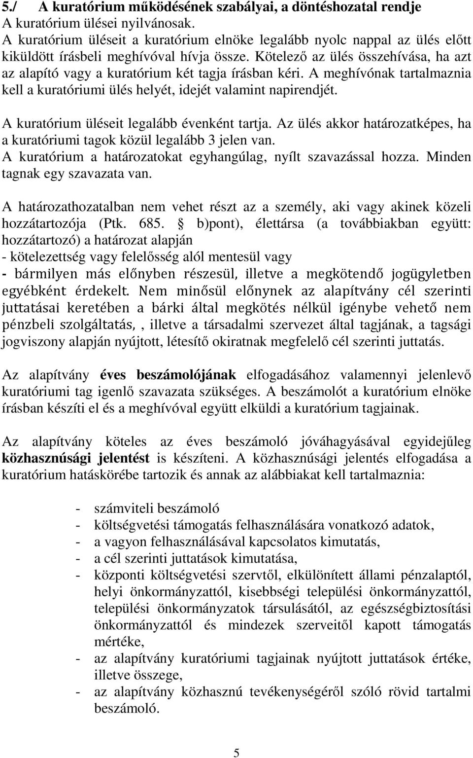 Kötelező az ülés összehívása, ha azt az alapító vagy a kuratórium két tagja írásban kéri. A meghívónak tartalmaznia kell a kuratóriumi ülés helyét, idejét valamint napirendjét.