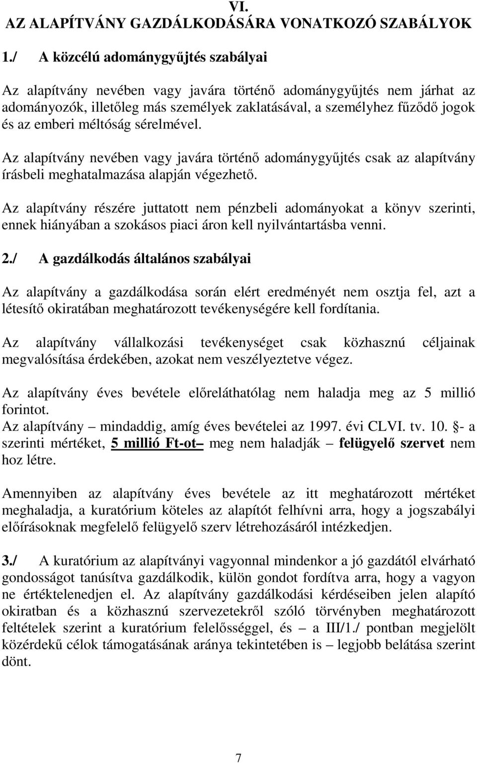 méltóság sérelmével. Az alapítvány nevében vagy javára történő adománygyűjtés csak az alapítvány írásbeli meghatalmazása alapján végezhető.