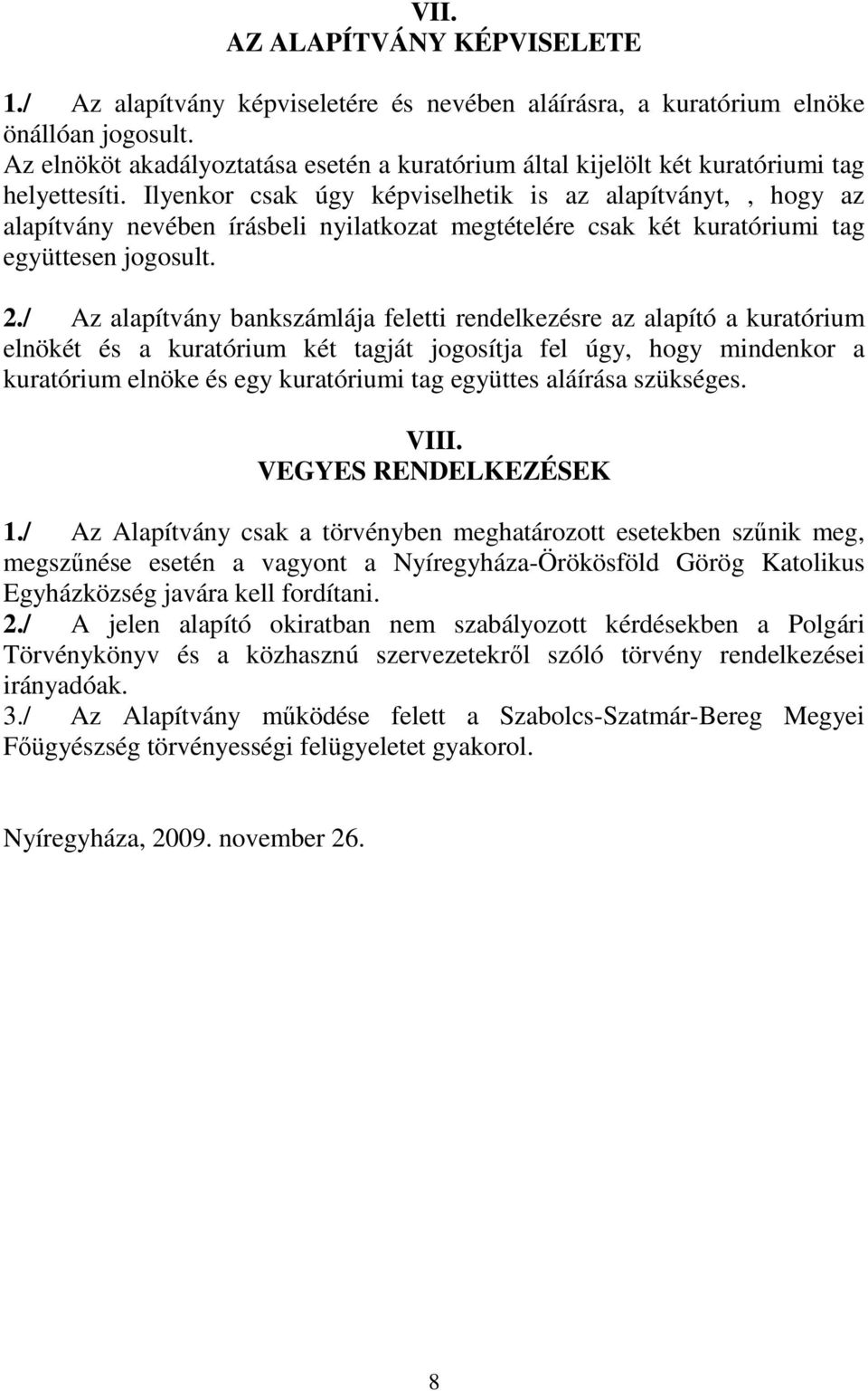 Ilyenkor csak úgy képviselhetik is az alapítványt,, hogy az alapítvány nevében írásbeli nyilatkozat megtételére csak két kuratóriumi tag együttesen jogosult. 2.