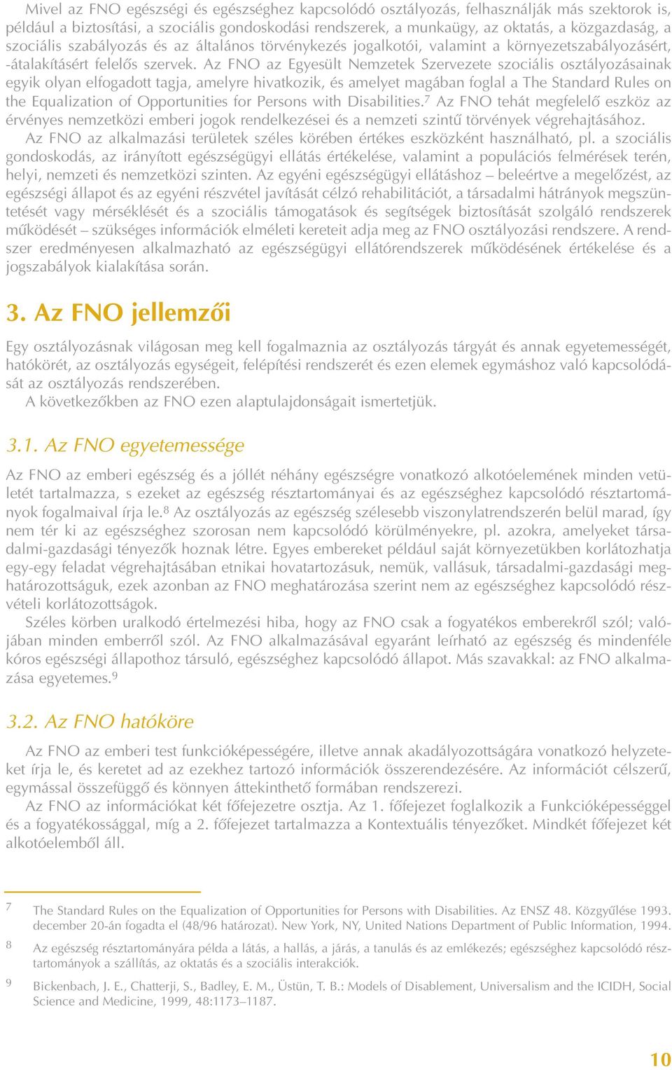 Az FNO az Egyesült Nemzetek Szervezete szociális osztályozásainak egyik olyan elfogadott tagja, amelyre hivatkozik, és amelyet magában foglal a The Standard Rules on the Equalization of Opportunities